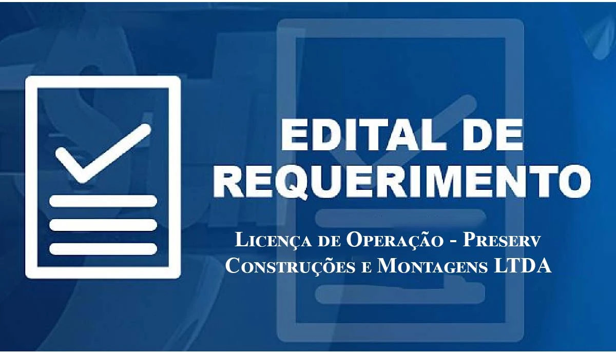 Você está visualizando atualmente Edital de Requerimento – Licença de Operação – Preserv Construções e Montagens LTDA